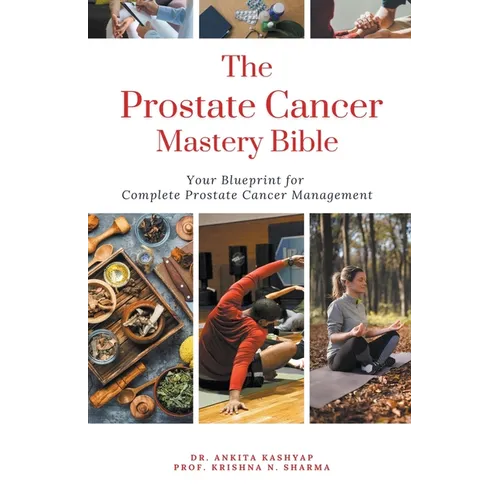 The Prostate Cancer Mastery Bible: Your Blueprint For Complete Prostate Cancer Management - Paperback