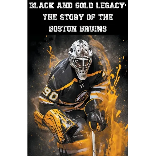 Black and Gold Legacy: The Story of the Boston Bruins - Paperback