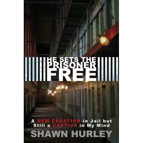 He Sets the Prisoner Free: A New Creation in Jail but Still a Captive in My Mind - Paperback