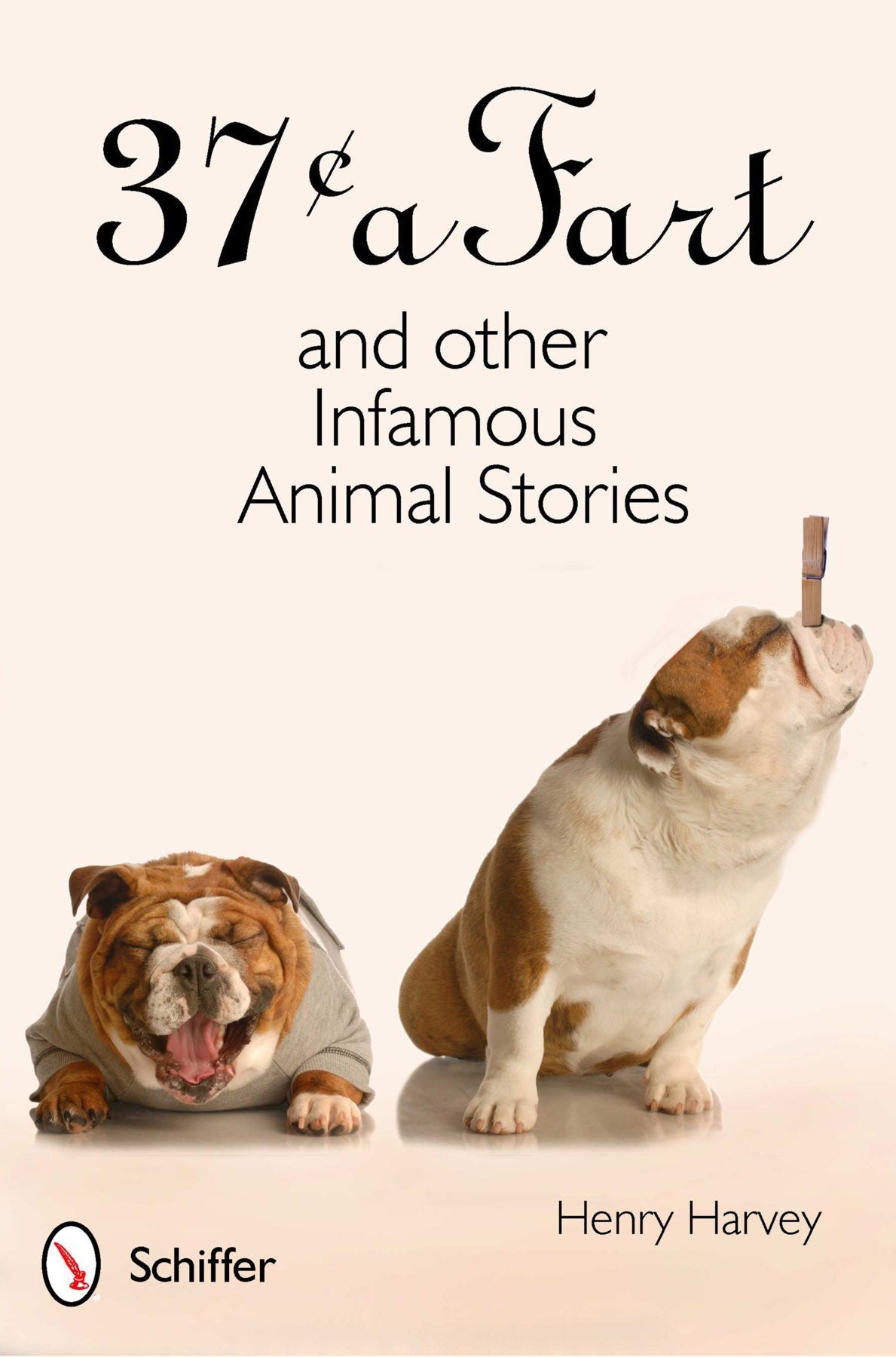37¢ a Fart and Other Infamous Animal Stories by Schiffer Publishing
