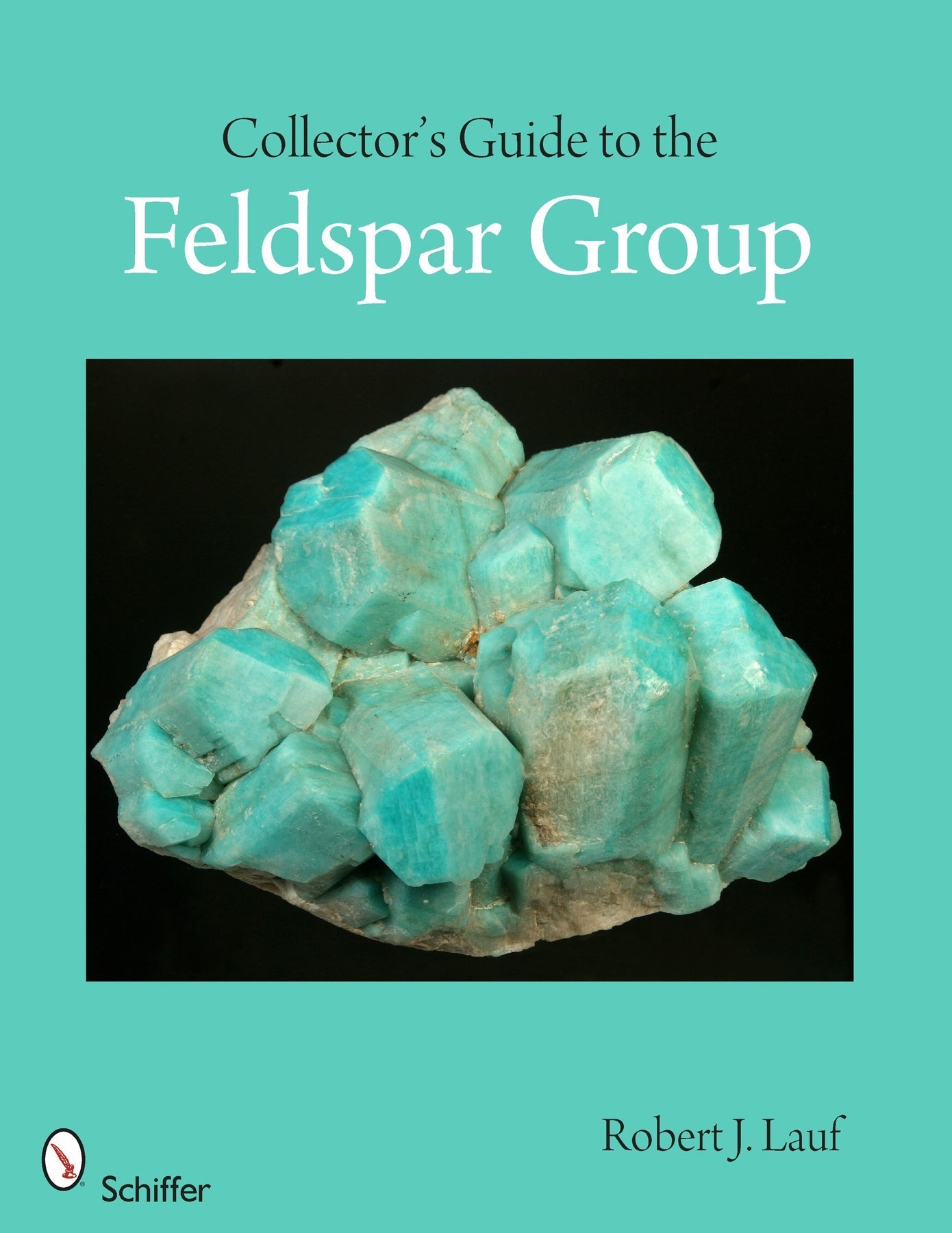Collector's Guide to the Feldspar Group by Schiffer Publishing
