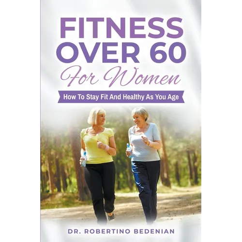 Fitness Over 60 For Women - How to Stay Fit And Healthy As You Age - Paperback