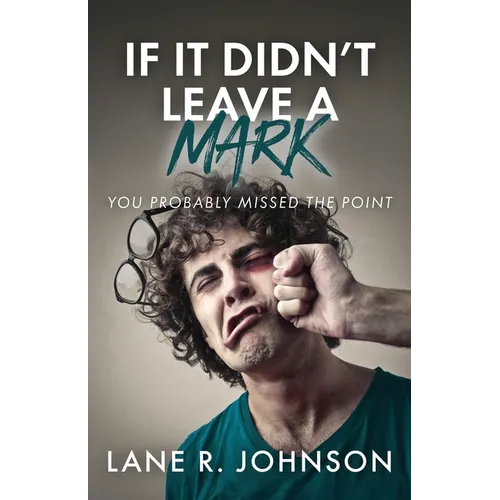 If It Didn't Leave a Mark, You Probably Missed the Point - Paperback