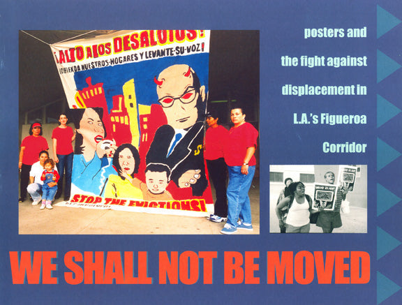 We Shall Not Be Moved: Posters and the Fight Against Displacement in L.A.'s Figueroa Corridor – Gilda Haas, Tomas Benitez and Carol Wells by Working Class History | Shop