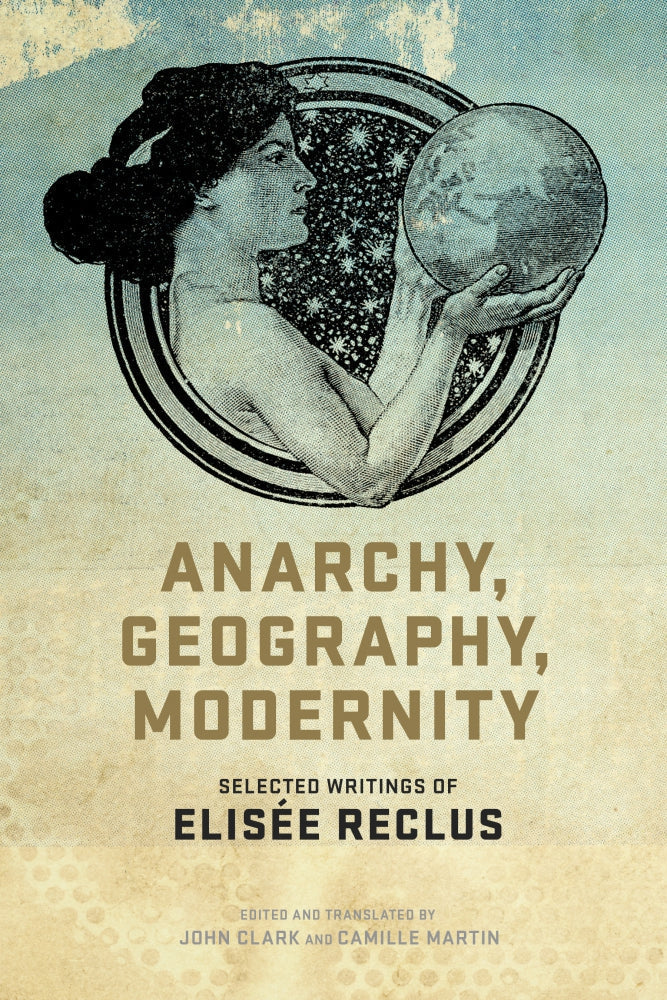 Anarchy, Geography, Modernity: Selected Writings of Elisée Reclus by Working Class History | Shop