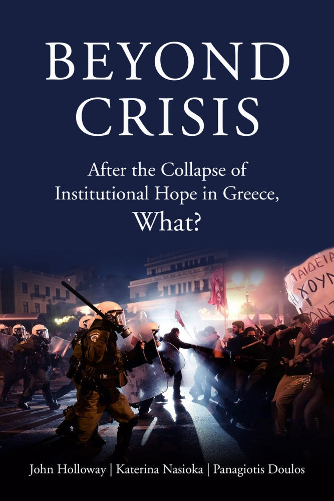 Beyond Crisis: After the Collapse of Institutional Hope in Greece, What? – John Holloway, Katerina Nasioka, and Panagiotis Doulos by Working Class History | Shop
